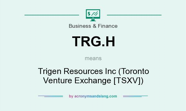 What does TRG.H mean? It stands for Trigen Resources Inc (Toronto Venture Exchange [TSXV])