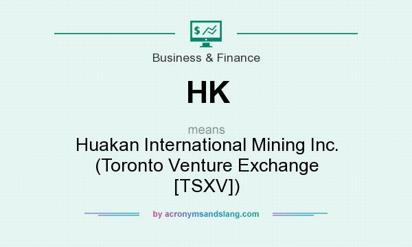 What does HK mean? It stands for Huakan International Mining Inc. (Toronto Venture Exchange [TSXV])