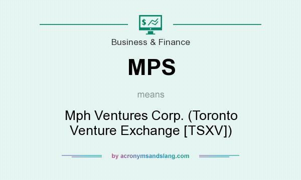 What does MPS mean? It stands for Mph Ventures Corp. (Toronto Venture Exchange [TSXV])