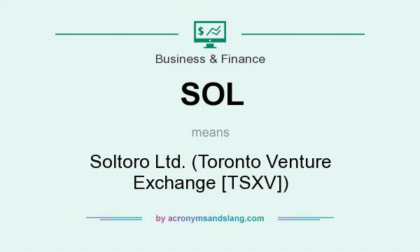 What does SOL mean? It stands for Soltoro Ltd. (Toronto Venture Exchange [TSXV])