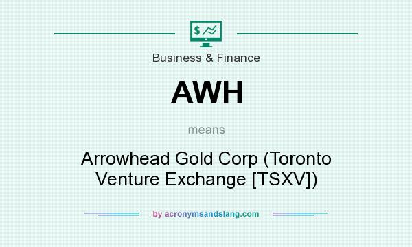 What does AWH mean? It stands for Arrowhead Gold Corp (Toronto Venture Exchange [TSXV])