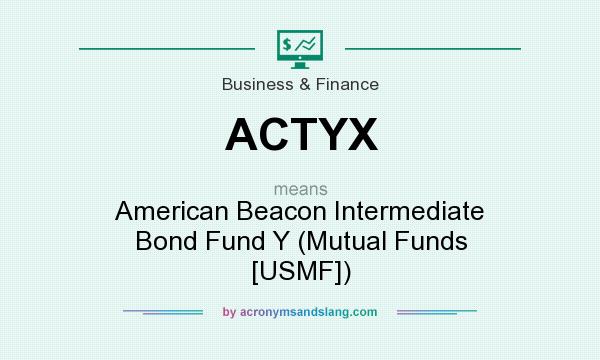 What does ACTYX mean? It stands for American Beacon Intermediate Bond Fund Y (Mutual Funds [USMF])