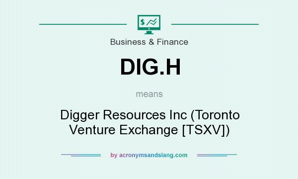 What does DIG.H mean? It stands for Digger Resources Inc (Toronto Venture Exchange [TSXV])