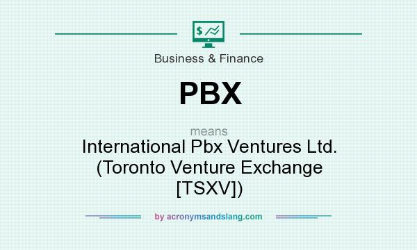What does PBX mean? It stands for International Pbx Ventures Ltd. (Toronto Venture Exchange [TSXV])