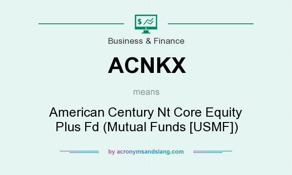 What does ACNKX mean? It stands for American Century Nt Core Equity Plus Fd (Mutual Funds [USMF])