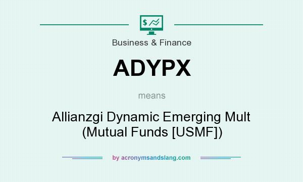 What does ADYPX mean? It stands for Allianzgi Dynamic Emerging Mult (Mutual Funds [USMF])