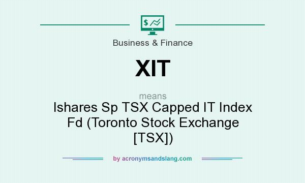 What does XIT mean? It stands for Ishares Sp TSX Capped IT Index Fd (Toronto Stock Exchange [TSX])