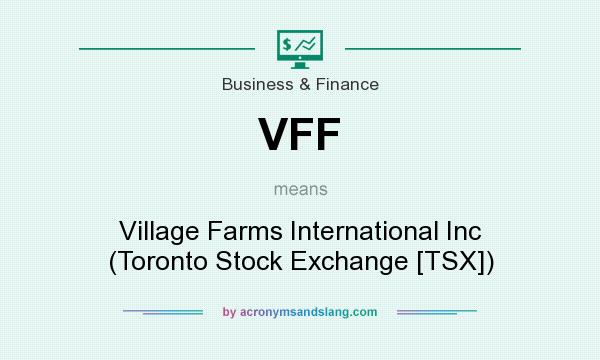 What does VFF mean? It stands for Village Farms International Inc (Toronto Stock Exchange [TSX])