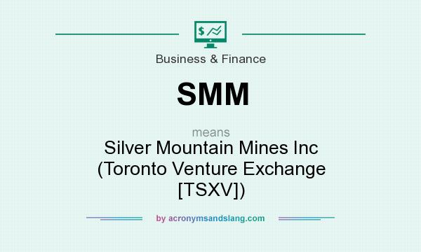 What does SMM mean? It stands for Silver Mountain Mines Inc (Toronto Venture Exchange [TSXV])
