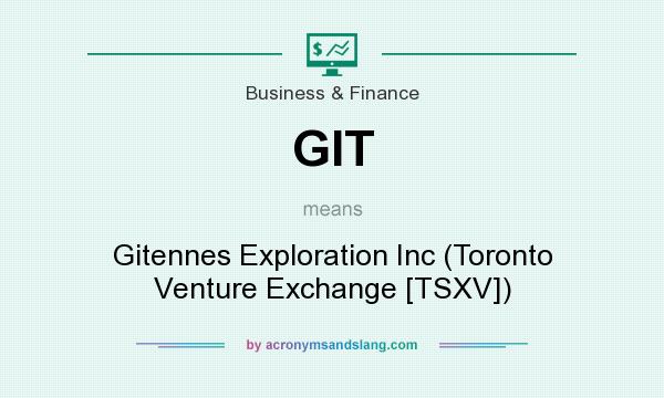 What does GIT mean? It stands for Gitennes Exploration Inc (Toronto Venture Exchange [TSXV])