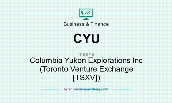 What does CYU mean? It stands for Columbia Yukon Explorations Inc (Toronto Venture Exchange [TSXV])