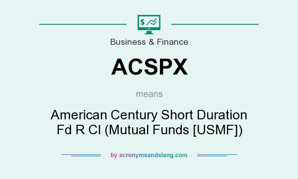 What does ACSPX mean? It stands for American Century Short Duration Fd R Cl (Mutual Funds [USMF])