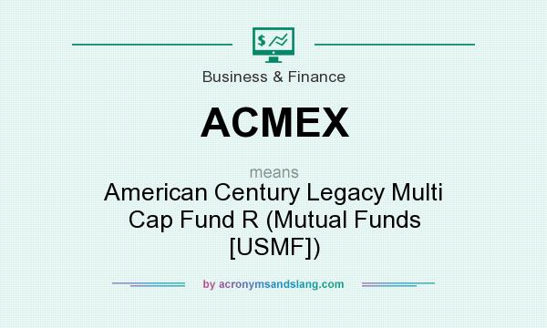 What does ACMEX mean? It stands for American Century Legacy Multi Cap Fund R (Mutual Funds [USMF])