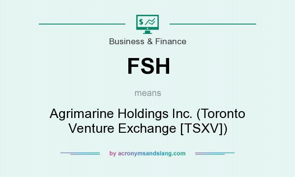 What does FSH mean? It stands for Agrimarine Holdings Inc. (Toronto Venture Exchange [TSXV])