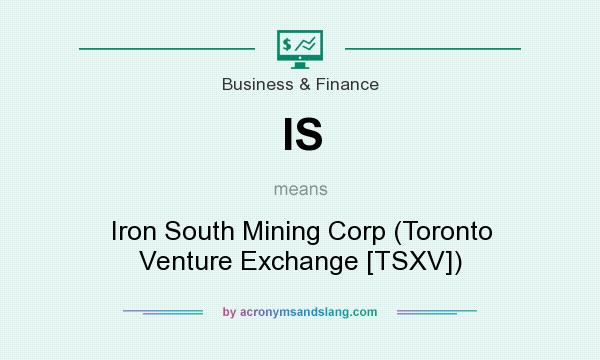 What does IS mean? It stands for Iron South Mining Corp (Toronto Venture Exchange [TSXV])
