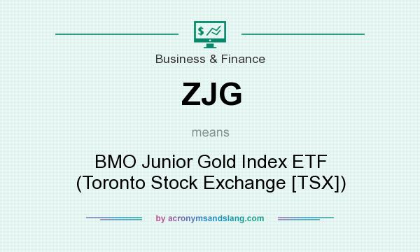 What does ZJG mean? It stands for BMO Junior Gold Index ETF (Toronto Stock Exchange [TSX])