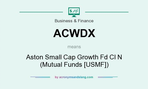 What does ACWDX mean? It stands for Aston Small Cap Growth Fd Cl N (Mutual Funds [USMF])