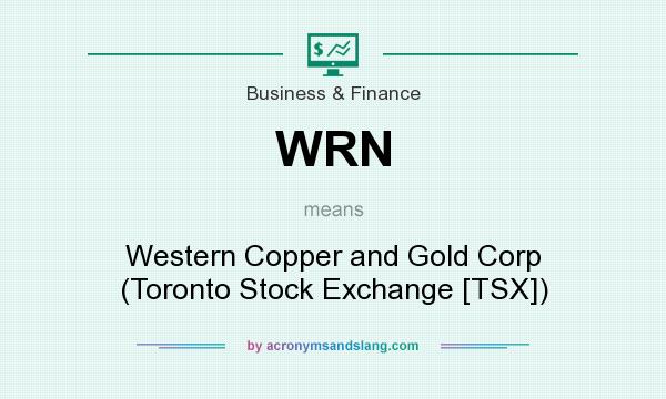 What does WRN mean? It stands for Western Copper and Gold Corp (Toronto Stock Exchange [TSX])