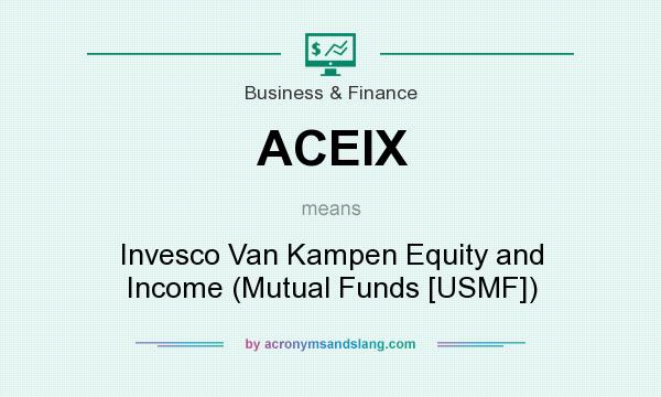 What does ACEIX mean? It stands for Invesco Van Kampen Equity and Income (Mutual Funds [USMF])