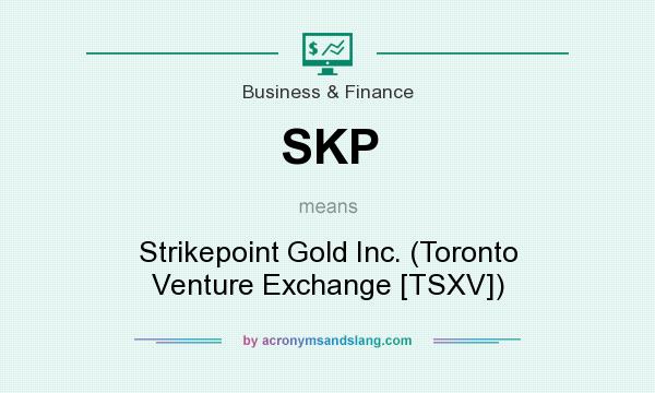 What does SKP mean? It stands for Strikepoint Gold Inc. (Toronto Venture Exchange [TSXV])