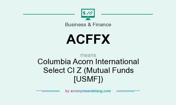 What does ACFFX mean? It stands for Columbia Acorn International Select Cl Z (Mutual Funds [USMF])