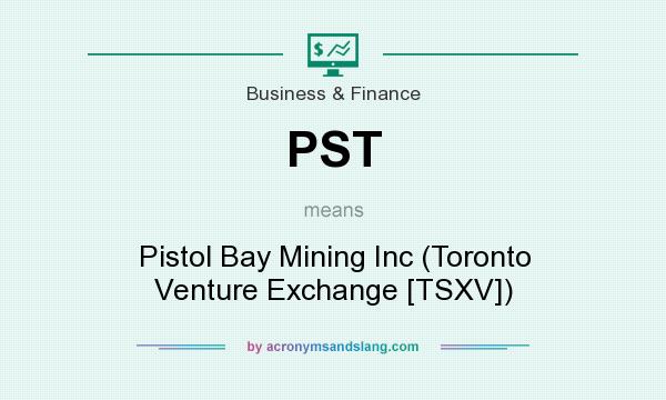 What does PST mean? It stands for Pistol Bay Mining Inc (Toronto Venture Exchange [TSXV])