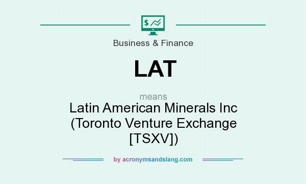 What does LAT mean? It stands for Latin American Minerals Inc (Toronto Venture Exchange [TSXV])