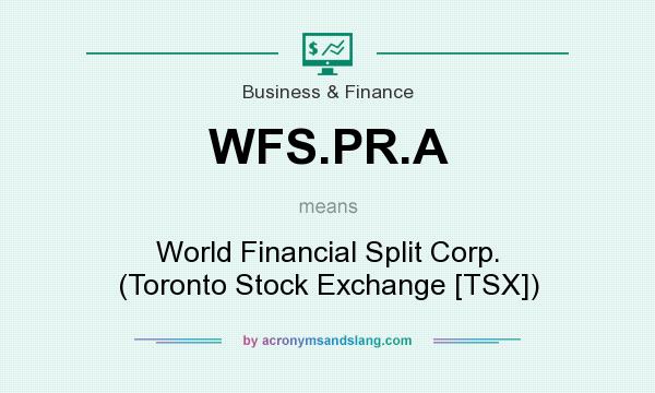 What does WFS.PR.A mean? It stands for World Financial Split Corp. (Toronto Stock Exchange [TSX])
