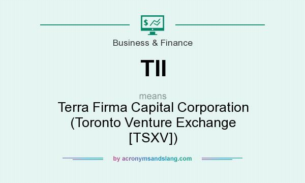 What does TII mean? It stands for Terra Firma Capital Corporation (Toronto Venture Exchange [TSXV])