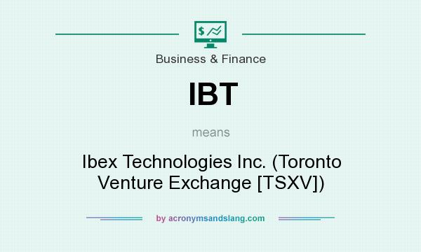 What does IBT mean? It stands for Ibex Technologies Inc. (Toronto Venture Exchange [TSXV])