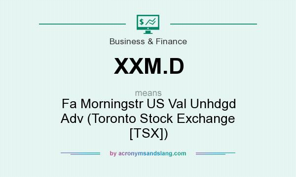 What does XXM.D mean? It stands for Fa Morningstr US Val Unhdgd Adv (Toronto Stock Exchange [TSX])