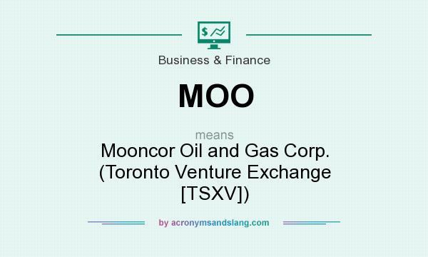 What does MOO mean? It stands for Mooncor Oil and Gas Corp. (Toronto Venture Exchange [TSXV])