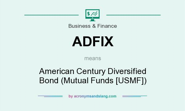 What does ADFIX mean? It stands for American Century Diversified Bond (Mutual Funds [USMF])