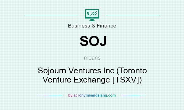 What does SOJ mean? It stands for Sojourn Ventures Inc (Toronto Venture Exchange [TSXV])