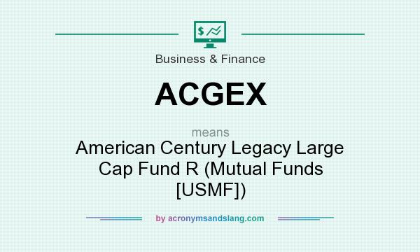 What does ACGEX mean? It stands for American Century Legacy Large Cap Fund R (Mutual Funds [USMF])
