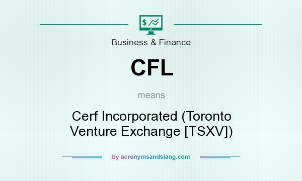 What does CFL mean? It stands for Cerf Incorporated (Toronto Venture Exchange [TSXV])