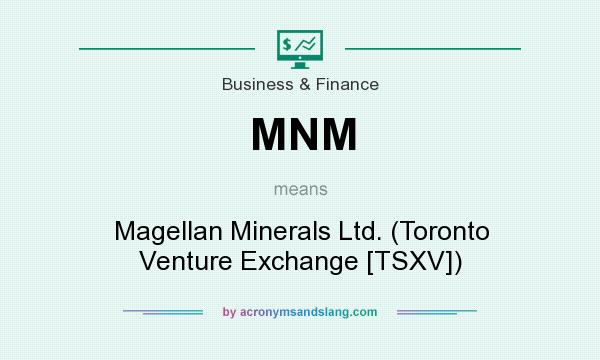 What does MNM mean? It stands for Magellan Minerals Ltd. (Toronto Venture Exchange [TSXV])