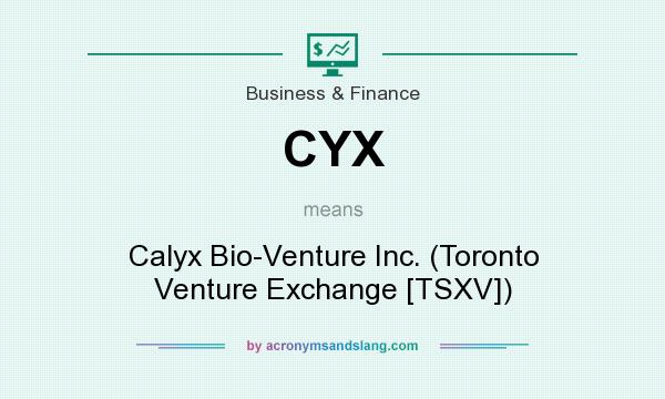 What does CYX mean? It stands for Calyx Bio-Venture Inc. (Toronto Venture Exchange [TSXV])