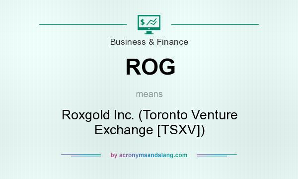 What does ROG mean? It stands for Roxgold Inc. (Toronto Venture Exchange [TSXV])