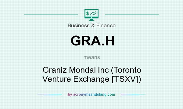 What does GRA.H mean? It stands for Graniz Mondal Inc (Toronto Venture Exchange [TSXV])