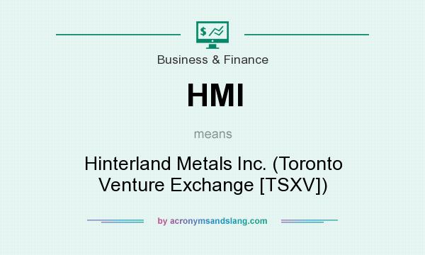 What does HMI mean? It stands for Hinterland Metals Inc. (Toronto Venture Exchange [TSXV])