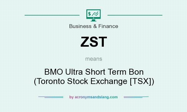What does ZST mean? It stands for BMO Ultra Short Term Bon (Toronto Stock Exchange [TSX])