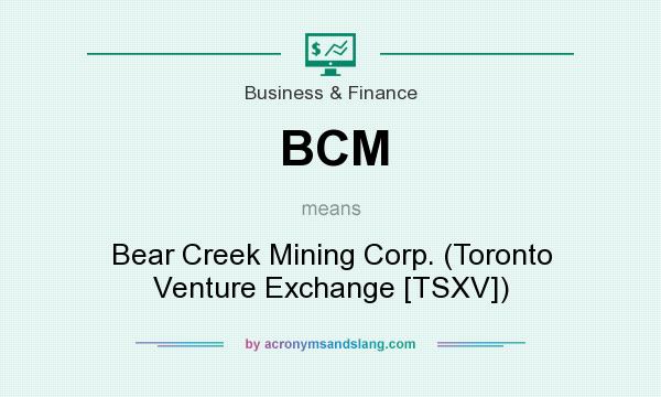 What does BCM mean? It stands for Bear Creek Mining Corp. (Toronto Venture Exchange [TSXV])