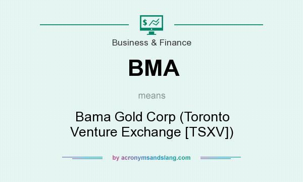 What does BMA mean? It stands for Bama Gold Corp (Toronto Venture Exchange [TSXV])