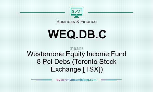 What does WEQ.DB.C mean? It stands for Westernone Equity Income Fund 8 Pct Debs (Toronto Stock Exchange [TSX])