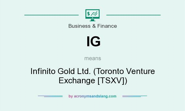 What does IG mean? It stands for Infinito Gold Ltd. (Toronto Venture Exchange [TSXV])