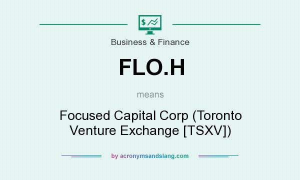 What does FLO.H mean? It stands for Focused Capital Corp (Toronto Venture Exchange [TSXV])