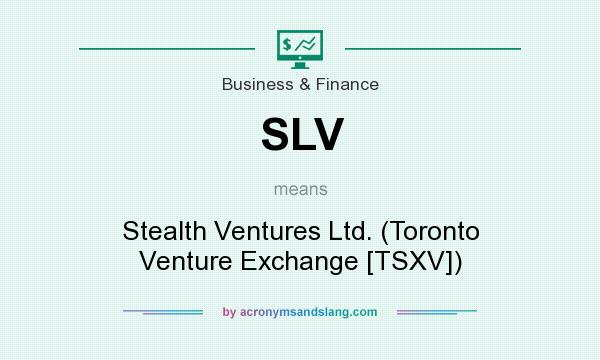 What does SLV mean? It stands for Stealth Ventures Ltd. (Toronto Venture Exchange [TSXV])