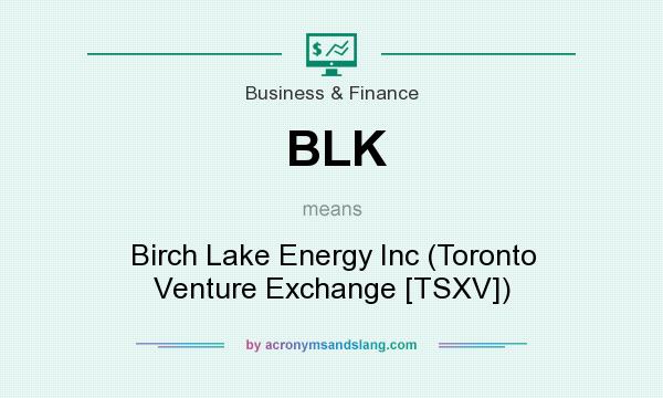 What does BLK mean? It stands for Birch Lake Energy Inc (Toronto Venture Exchange [TSXV])