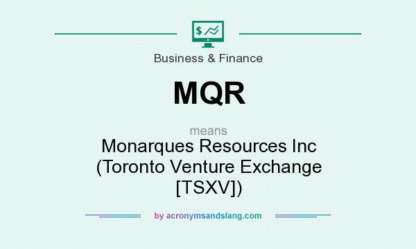 What does MQR mean? It stands for Monarques Resources Inc (Toronto Venture Exchange [TSXV])